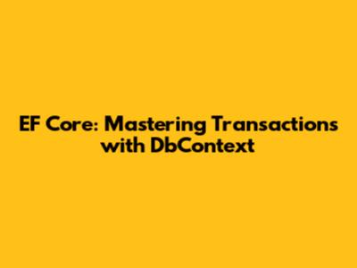 EF Core: Mastering Transactions with DbContext