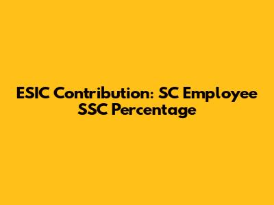ESIC Contribution: SC Employee SSC Percentage