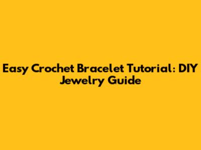 Easy Crochet Bracelet Tutorial: DIY Jewelry Guide