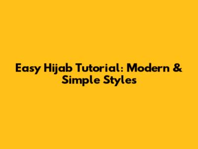 Easy Hijab Tutorial: Modern & Simple Styles