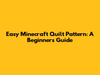 Easy Minecraft Quilt Pattern: A Beginner's Guide