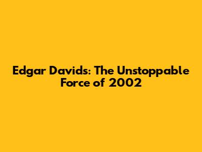 Edgar Davids: The Unstoppable Force of 2002