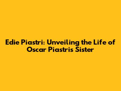 Edie Piastri: Unveiling the Life of Oscar Piastri's Sister