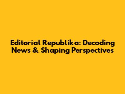 Editorial Republika: Decoding News & Shaping Perspectives