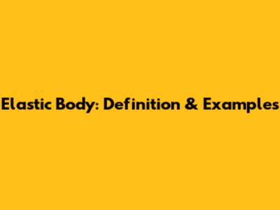Elastic Body: Definition & Examples