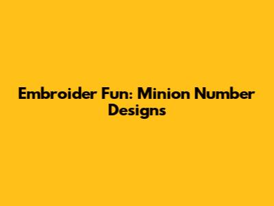 Embroider Fun: Minion Number Designs