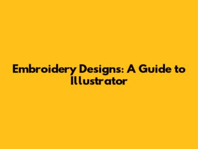 Embroidery Designs: A Guide to Illustrator