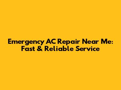 Emergency AC Repair Near Me: Fast & Reliable Service