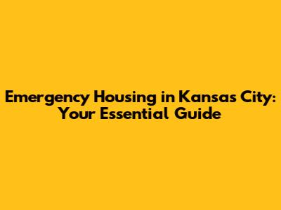 Emergency Housing in Kansas City: Your Essential Guide