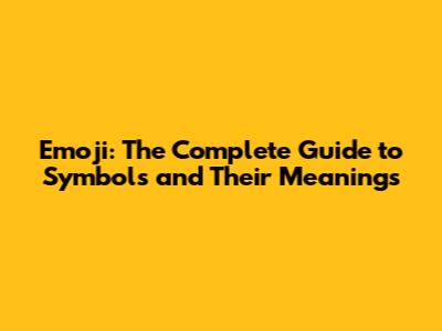 Emoji: The Complete Guide to Symbols and Their Meanings