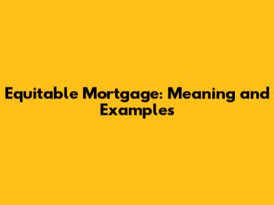 Equitable Mortgage: Meaning and Examples