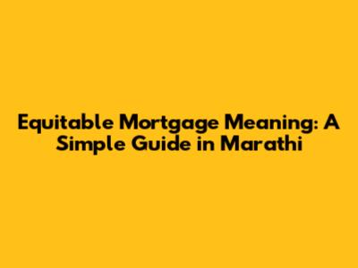 Equitable Mortgage Meaning: A Simple Guide in Marathi