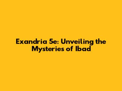 Exandria 5e: Unveiling the Mysteries of Ibad