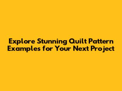 Explore Stunning Quilt Pattern Examples for Your Next Project