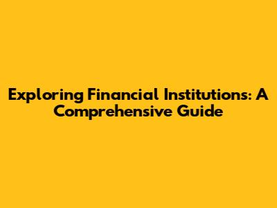 Exploring Financial Institutions: A Comprehensive Guide