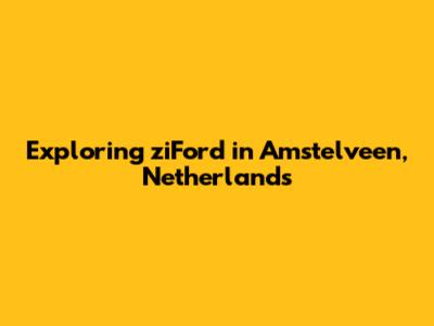 Exploring ziFord in Amstelveen, Netherlands
