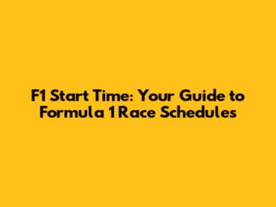 F1 Start Time: Your Guide to Formula 1 Race Schedules