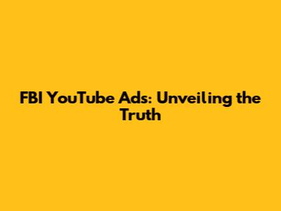 FBI YouTube Ads: Unveiling the Truth