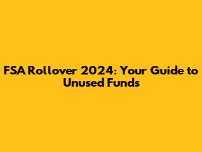 FSA Rollover 2024: Your Guide to Unused Funds