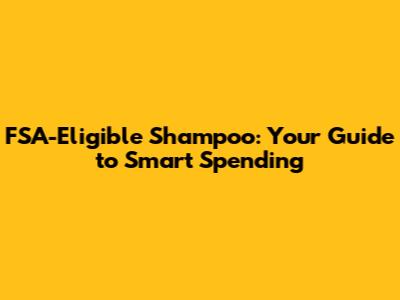 FSA-Eligible Shampoo: Your Guide to Smart Spending
