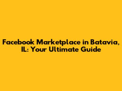 Facebook Marketplace in Batavia, IL: Your Ultimate Guide