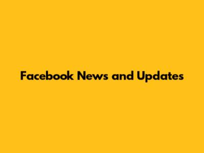 Facebook News and Updates