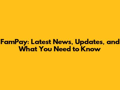 FamPay: Latest News, Updates, and What You Need to Know