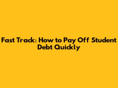 Fast Track: How to Pay Off Student Debt Quickly