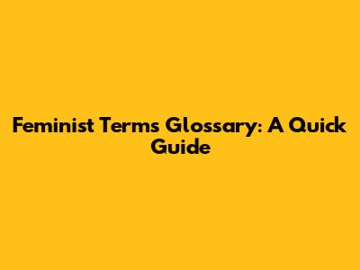 Feminist Terms Glossary: A Quick Guide