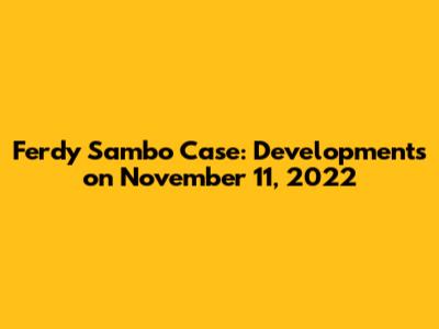 Ferdy Sambo Case: Developments on November 11, 2022