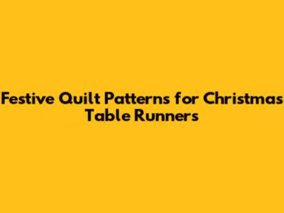 Festive Quilt Patterns for Christmas Table Runners