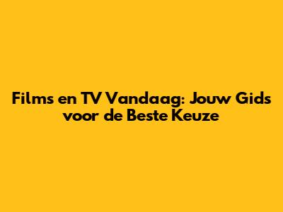 Films en TV Vandaag: Jouw Gids voor de Beste Keuze