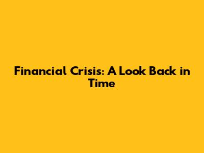 Financial Crisis: A Look Back in Time