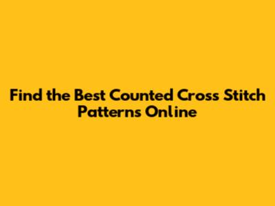 Find the Best Counted Cross Stitch Patterns Online