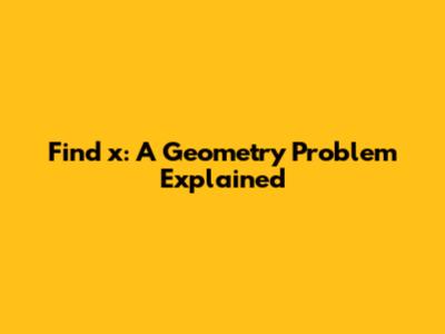 Find x: A Geometry Problem Explained