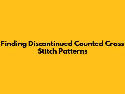 Finding Discontinued Counted Cross Stitch Patterns