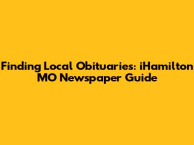 Finding Local Obituaries: iHamilton MO Newspaper Guide