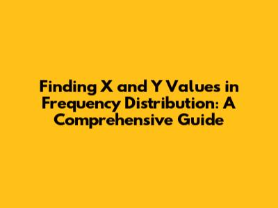 Finding X and Y Values in Frequency Distribution: A Comprehensive Guide