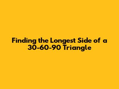 Finding the Longest Side of a 30-60-90 Triangle