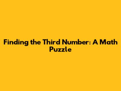 Finding the Third Number: A Math Puzzle