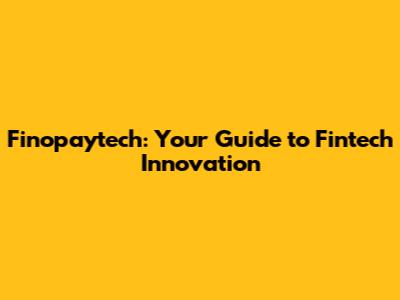Finopaytech: Your Guide to Fintech Innovation