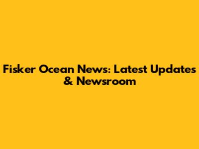 Fisker Ocean News: Latest Updates & Newsroom