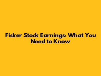 Fisker Stock Earnings: What You Need to Know