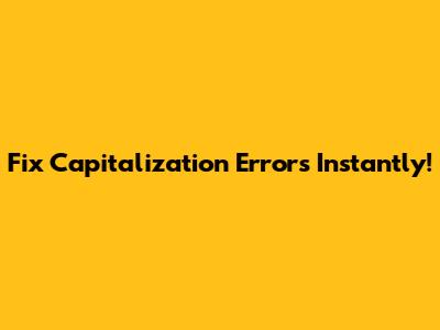 Fix Capitalization Errors Instantly!