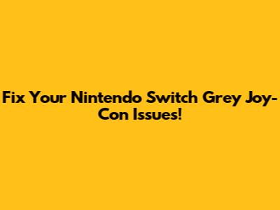 Fix Your Nintendo Switch Grey Joy-Con Issues!