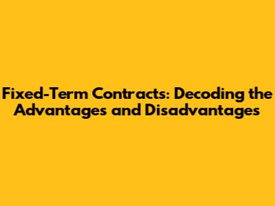 Fixed-Term Contracts: Decoding the Advantages and Disadvantages