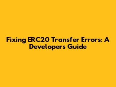 Fixing ERC20 Transfer Errors: A Developer's Guide
