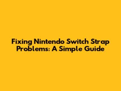 Fixing Nintendo Switch Strap Problems: A Simple Guide