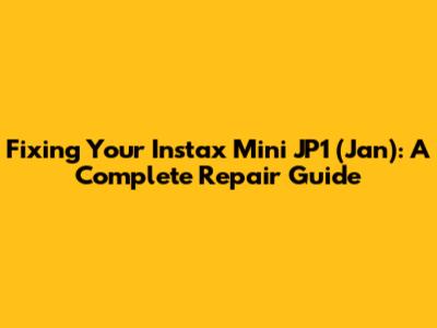 Fixing Your Instax Mini JP1 (Jan): A Complete Repair Guide