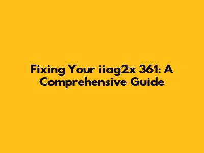 Fixing Your iiag2x 361: A Comprehensive Guide